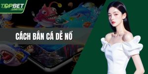 Cách Bắn Cá Dễ Nổ Hiệu Quả Đem Lại Chiến Thắng Lớn