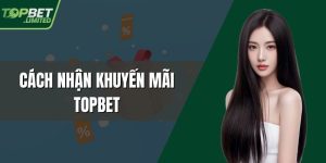 Cách Nhận Khuyến Mãi TOPBET Hiệu Quả Cho Người Chơi Mới