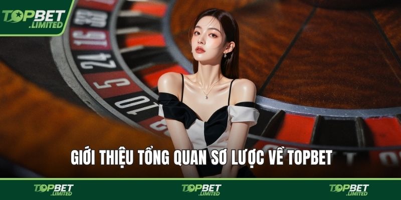 Giới thiệu tổng quan sơ lược về TOPBET