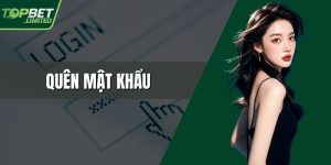 Quên Mật Khẩu TOPBET – Hướng Dẫn Lấy Lại Nhanh Vài Phút