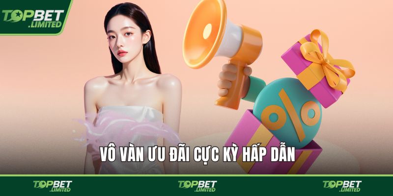 Vô vàn ưu đãi cực kỳ hấp dẫn